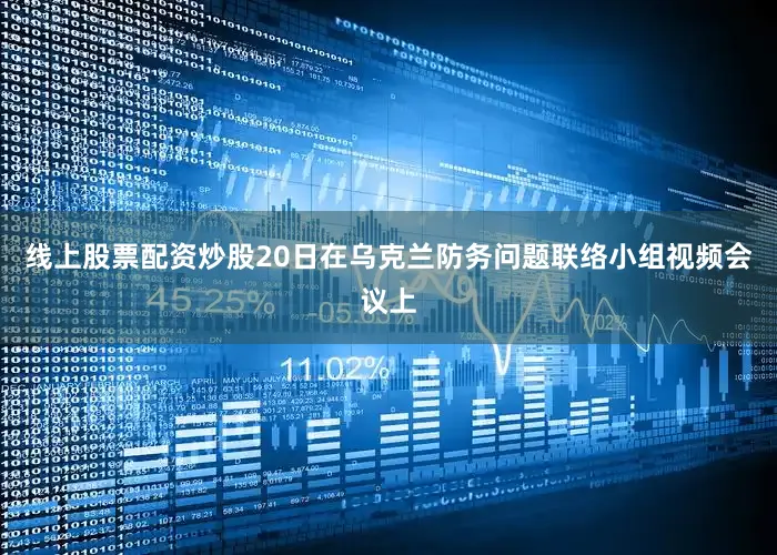 线上股票配资炒股20日在乌克兰防务问题联络小组视频会议上