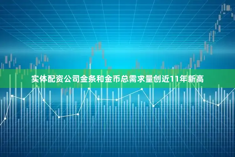 实体配资公司金条和金币总需求量创近11年新高
