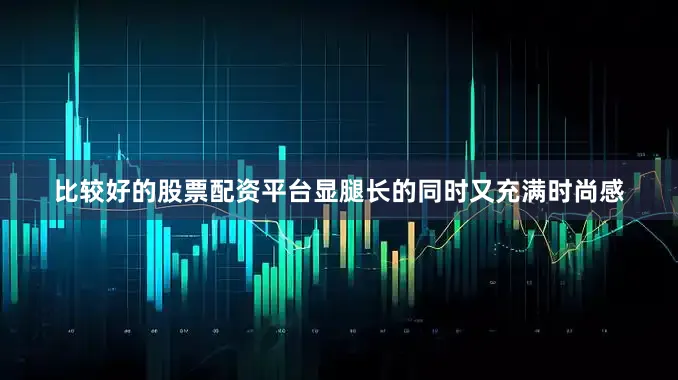 比较好的股票配资平台显腿长的同时又充满时尚感