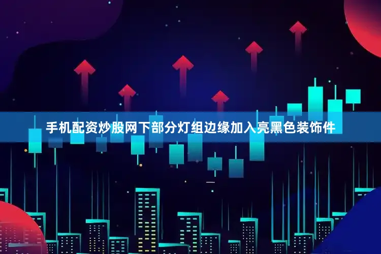 手机配资炒股网下部分灯组边缘加入亮黑色装饰件
