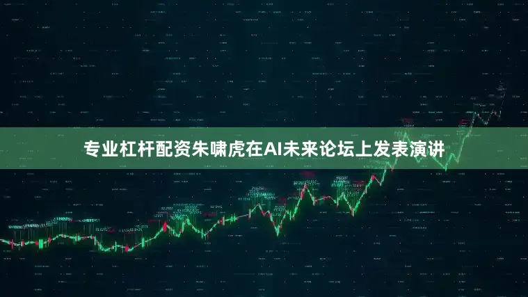 专业杠杆配资朱啸虎在AI未来论坛上发表演讲