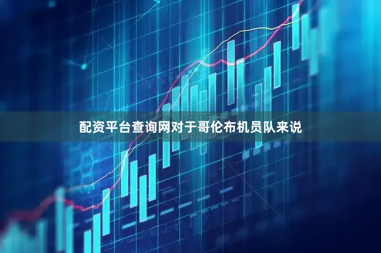 配资平台查询网对于哥伦布机员队来说