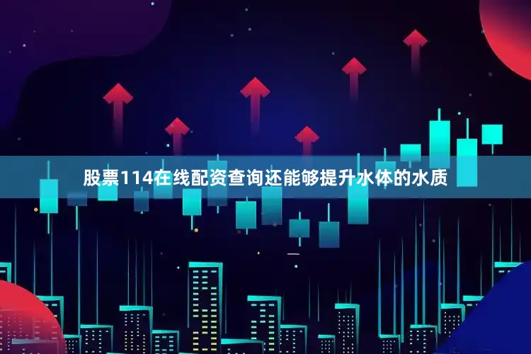股票114在线配资查询还能够提升水体的水质