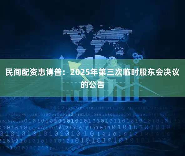 民间配资惠博普：2025年第三次临时股东会决议的公告