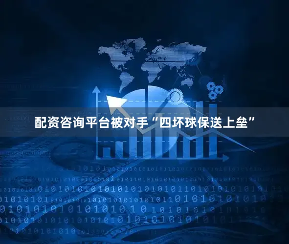 配资咨询平台被对手“四坏球保送上垒”
