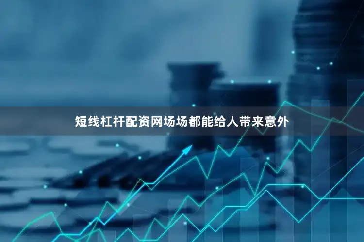 短线杠杆配资网场场都能给人带来意外