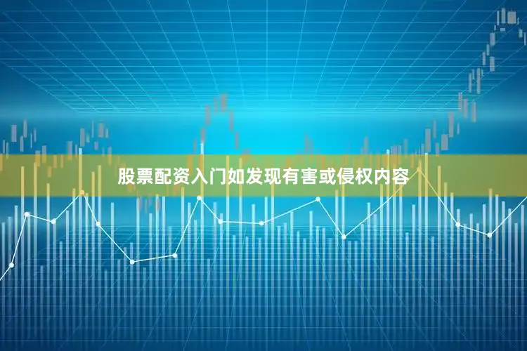 股票配资入门如发现有害或侵权内容