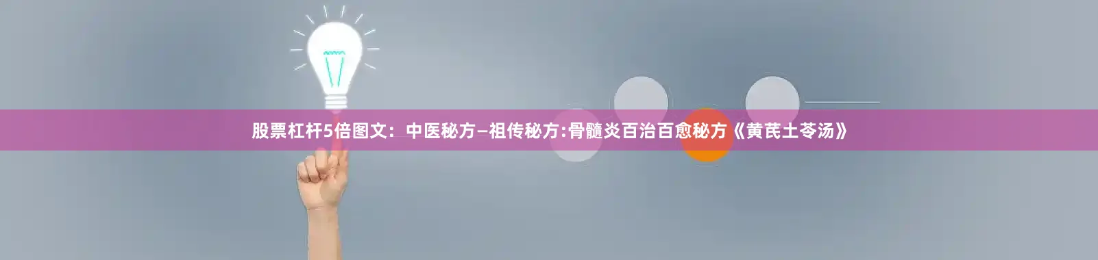 股票杠杆5倍图文：中医秘方—祖传秘方:骨髓炎百治百愈秘方《黄芪土苓汤》