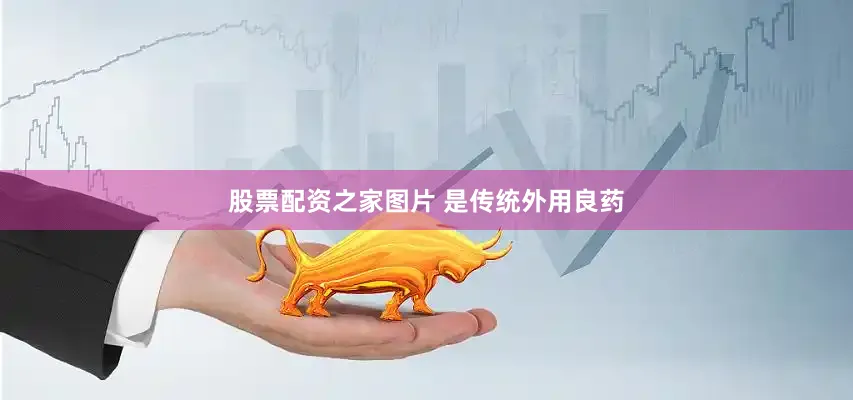 股票配资之家图片 是传统外用良药